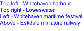 Top left - Whitehaven harbour  Top right - Loweswater   Left - Whitehaven maritime festival Above - Eskdale miniature railway